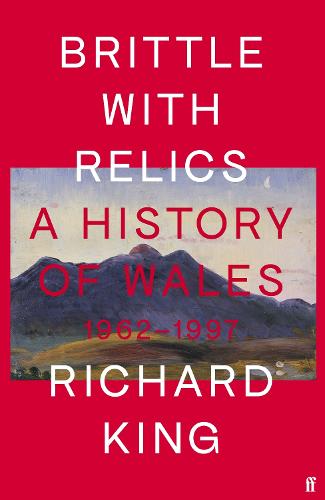 Brittle with Relics: A History of Wales, 1962–97 ('Oral history at its revelatory best' DAVID KYNASTON)