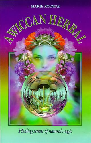 A Wiccan Herbal: Healing Secrets of Natural Magic
