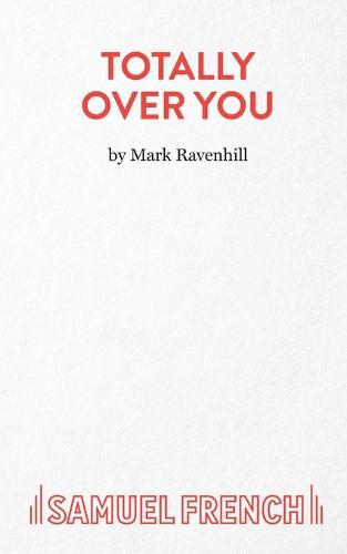 Totally Over You (French's Acting Editions)