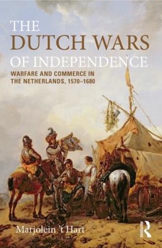 The Dutch Wars of Independence: Warfare and Commerce in the Netherlands 1570-1680 (Modern Wars In Perspective)