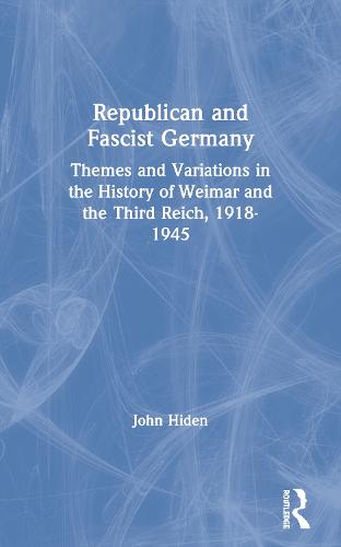Republican and Fascist Germany: Themes and Variations in the History of Weimar and the Third Reich, 1918-1945