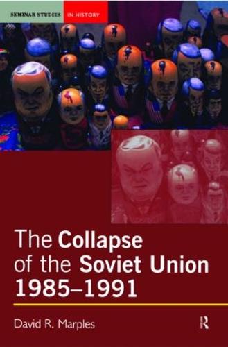 The Collapse of the Soviet Union, 1985-1991 (Seminar Studies In History)