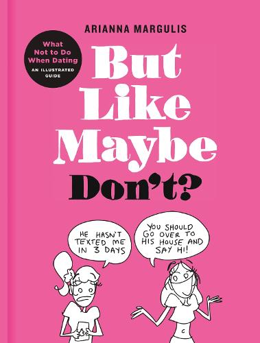 But Like Maybe Don't? : What Not to Do When Dating: An Illustrated Guide