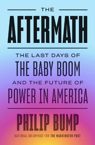 Aftermath, The: The Last Days of the Baby Boom and the Future of Power in America
