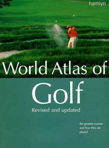 World Atlas of Golf: The greatest courses and how they are played