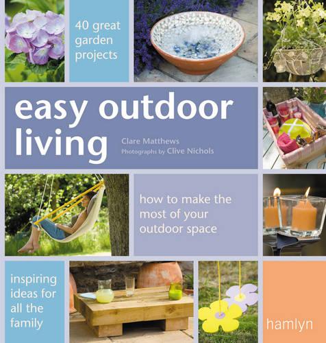 Easy Outdoor Living: 40 great garden projects