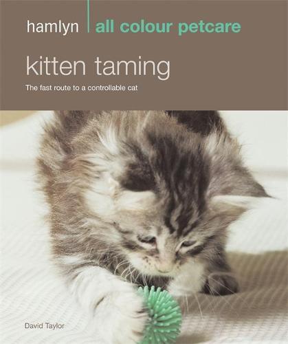 Kitten Taming: The Fast Route to a Controllable Cat (Hamlyn All Colour Pet Care)