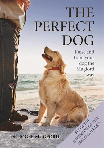 Dog Training: The Perfect Dog: Techniques for Raising, Training and Caring for Dogs and Puppies