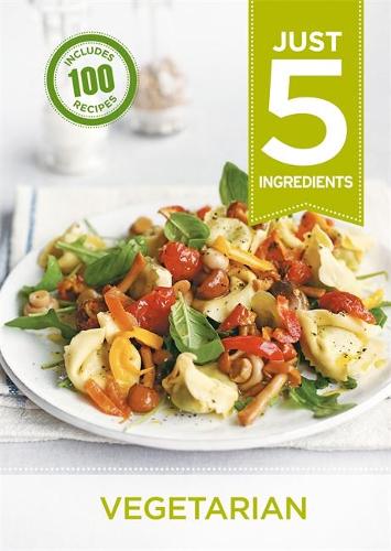 Just 5: Vegetarian: Make life simple with over 100 recipes using 5 ingredients or fewer