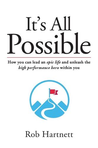 It's All Possible: How to lead an epic life and unleash the high performance hero within you