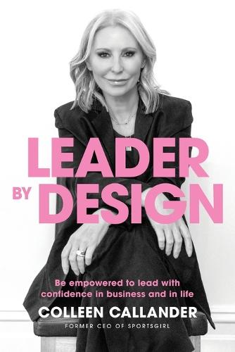 Leader by design: Be empowered to lead with confidence in business and in life