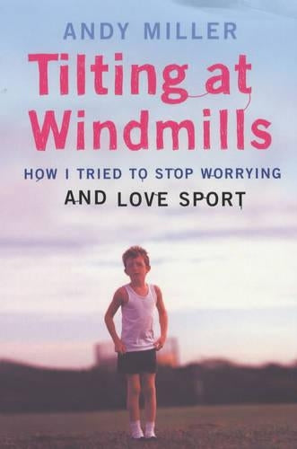 Tilting at Windmills: How I Tried to Stop Worrying And Love Sport
