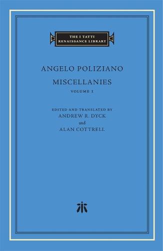 Miscellanies, Volume 1 (The I Tatti Renaissance Library)