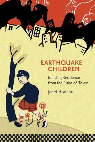 Earthquake Children: Building Resilience from the Ruins of Tokyo: 434 (Harvard East Asian Monographs)