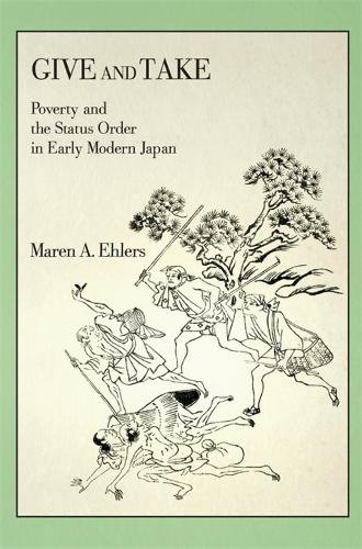 Give and Take: Poverty and the Status Order in Early Modern Japan: 413 (Harvard East Asian Monographs)