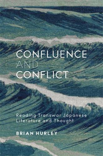Confluence and Conflict: Reading Transwar Japanese Literature and Thought (Harvard East Asian Monographs)