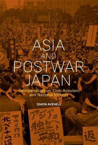 Asia and Postwar Japan: Deimperialization, Civic Activism, and National Identity (Harvard East Asian Monographs)
