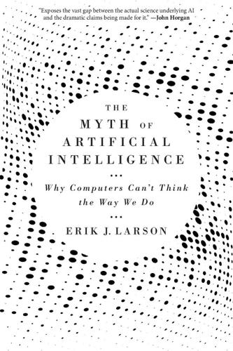 The Myth of Artificial Intelligence: Why Computers Can�t Think the Way We Do