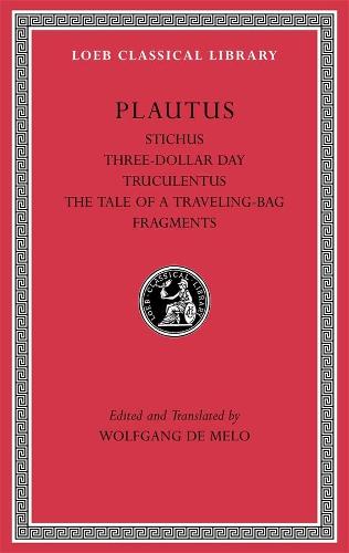 Stichus. Three-Dollar Day. Truculentus. The Tale of a Traveling-Bag. Fragments: 5 (Loeb Classical Library)