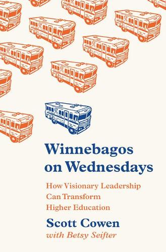 Winnebagos on Wednesdays: How Visionary Leadership Can Transform Higher Education (The William G. Bowen Series)