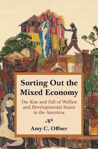Sorting Out the Mixed Economy: The Rise and Fall of Welfare and Developmental States in the Americas: 16 (Histories of Economic Life, 16)