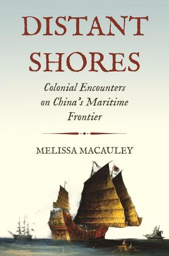 Distant Shores: Colonial Encounters on China's Maritime Frontier: 26 (Histories of Economic Life, 26): 32 (Histories of Economic Life, 32)