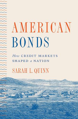 American Bonds: How Credit Markets Shaped a Nation: 190 (Princeton Studies in American Politics: Historical, International, and Comparative Perspectives, 190)