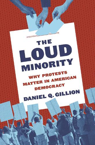 The Loud Minority: Why Protests Matter in American Democracy: 39 (Princeton Studies in Political Behavior, 20)