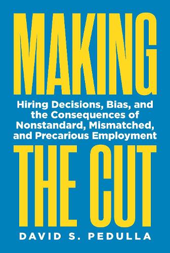 Making the Cut: Hiring Decisions, Bias, and the Consequences of Nonstandard, Mismatched, and Precarious Employment