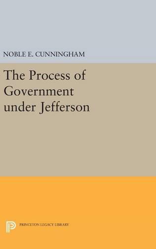 The Process of Government under Jefferson (Princeton Legacy Library)