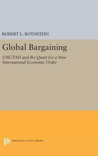 Global Bargaining: UNCTAD and the Quest for a New International Economic Order (Princeton Legacy Library)
