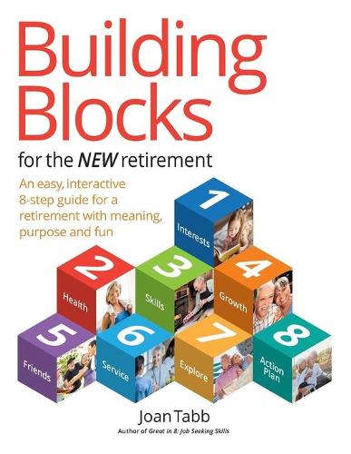 Building Blocks for the New Retirement: An easy, interactive 8-step guide for a retirement with meaning, purpose and fun