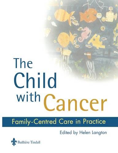 The Child with Cancer: Family-Centred Care in Practice, 1e