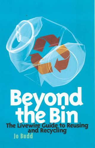 Beyond the Bin: The Livewire Guide to Reusing and Recycling (Livewire S.)