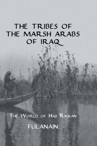 The Tribes Of The Marsh Arabs of Iraq: The World of Haji Rikkan (Kegan Paul Arabia Library)