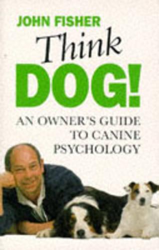 Think Dog! An Owners Guide to Canine Psychology