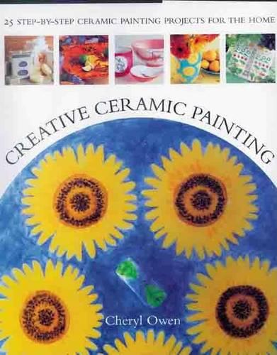 Creative Ceramic Painting: 25 Colourful Step-by-step Ceramic Painting Projects