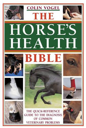 The Horse's Health Bible: The Quick-Reference Guide to the Diagnosis of Common Veterinary Problems