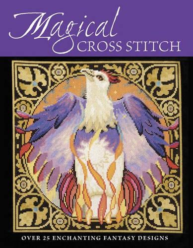 Magical Cross Stitch: Over 25 Enchanting Fantasy Designs