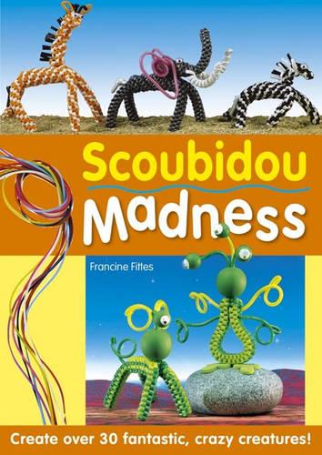 Scoubidou Madness: Create Over 30 Fantastic, Crazy Creatures!