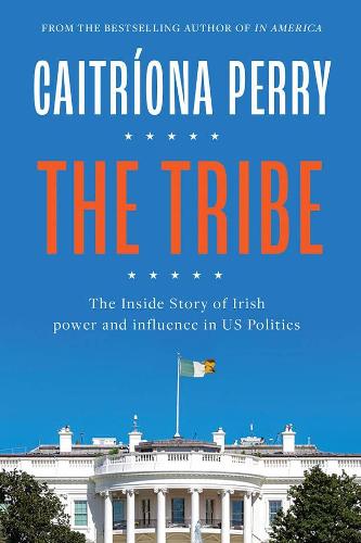 The Tribe: The Inside Story of Irish Power and Influence in US Politics