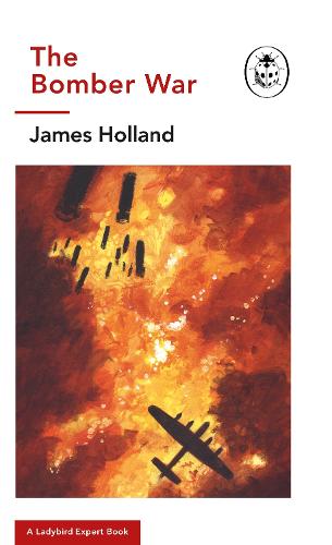 The Bomber War: A Ladybird Expert Book: Book 7 of the Ladybird Expert History of the Second World War (The Ladybird Expert Series)