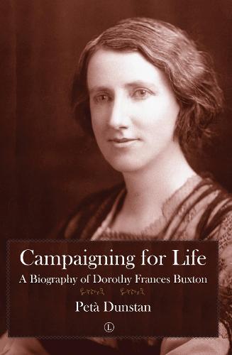 Campaigning for Life: A Biography of Dorothy Frances Buxton
