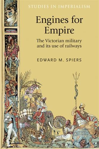 Engines for Empire: The Victorian Army and its Use of Railways (Studies in Imperialism)