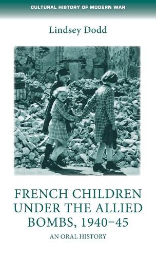 French children under the Allied bombs, 1940-45: An oral history (Cultural History of Modern War)