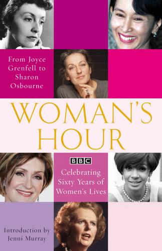 Woman's Hour: From Joyce Grenfell to Sharon Osbourne: Celebrating Sixty Years of Women's Lives