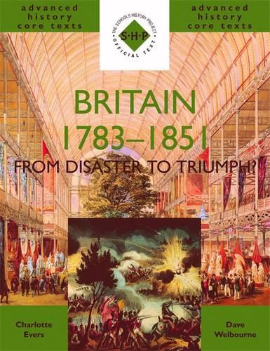 Britain 1783-1851: From Disaster to Triumph? (SHP Advanced History Core Texts)