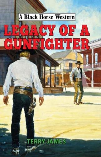 Legacy of a Gunfighter (A Black Horse Western)
