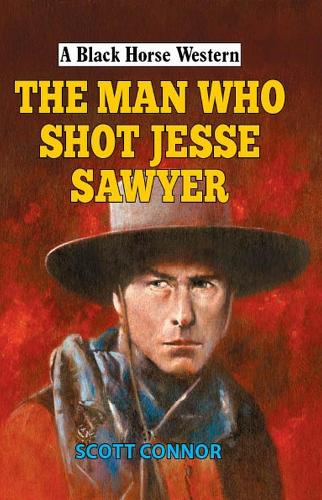 The Man Who Shot Jesse Sawyer (A Black Horse Western)