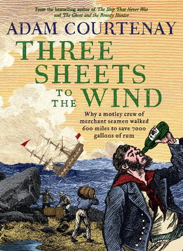 Three Sheets to the Wind: How a motley crew of merchant seamen walked 600 miles to save 7000 gallons of rum